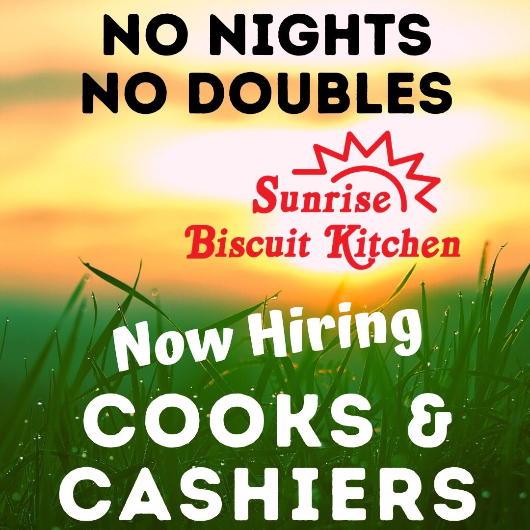 Now Hiring Cooks and Cashiers: Sunrise Biscuit Kitchen in Chapel Hill and Louisburg North Carolina. No Nights! No Doubles!