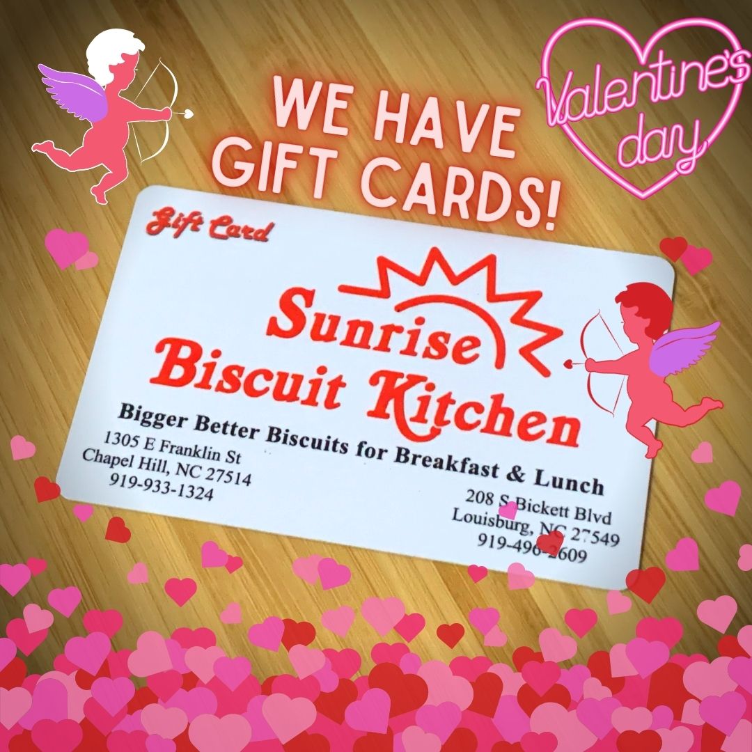 Sunrise Biscuit Kitchen has Gift Cards - purchase them in any amount at our drive thru restaurants in Chapel Hill and Louisburg, NC